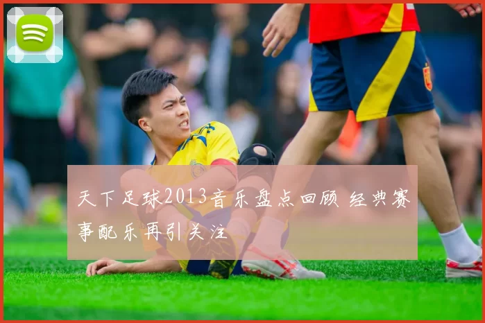 天下足球2013音乐盘点回顾 经典赛事配乐再引关注
