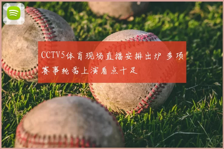 CCTV5体育现场直播安排出炉 多项赛事轮番上演看点十足