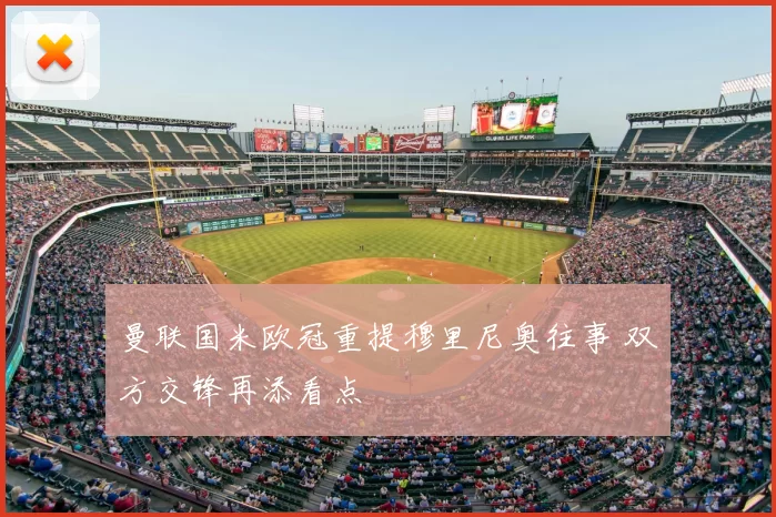 曼联国米欧冠重提穆里尼奥往事 双方交锋再添看点