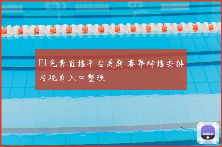 F1免费直播平台更新 赛事转播安排与观看入口整理